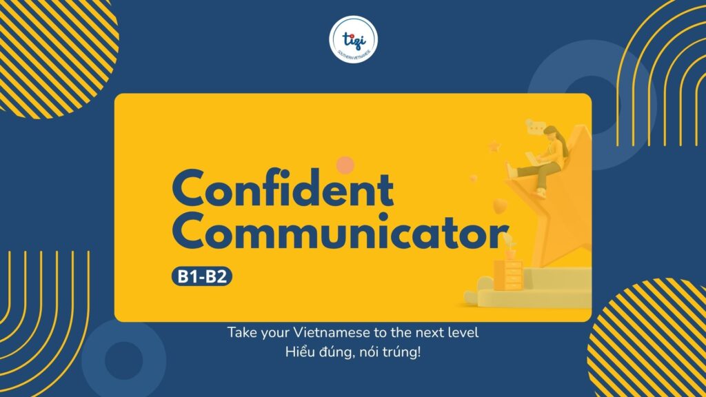 [southern vietnamese] CONFIDENT COMMUNICATOR (B1 – B2)